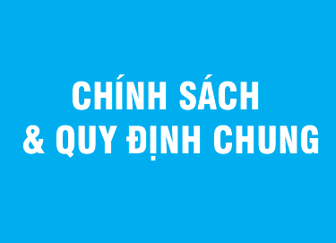 CHÍNH SÁCH & QUY ĐỊNH CHUNG